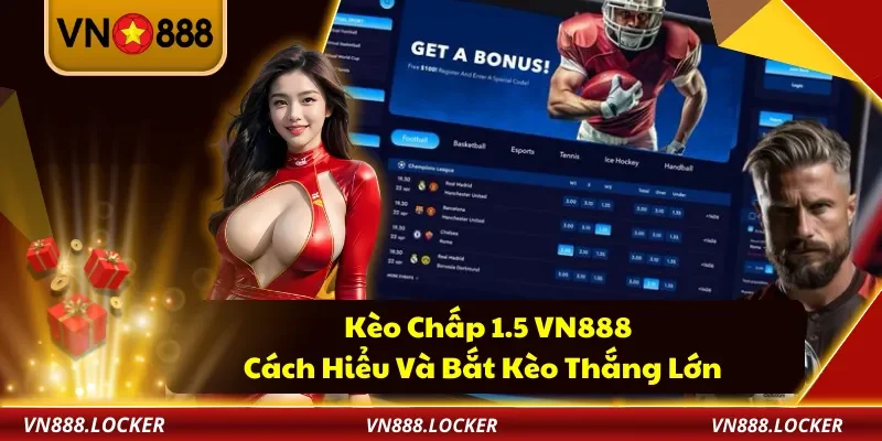 Kèo Chấp 1.5 VN888 – Cách Hiểu Và Bắt Kèo Thắng Lớn