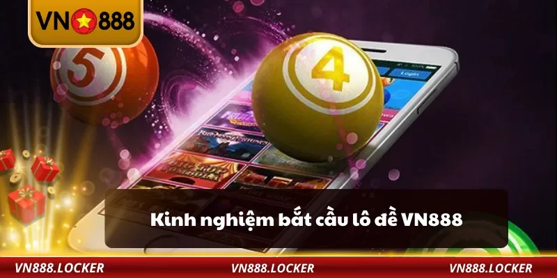 Kinh nghiệm bắt cầu lô đề VN888