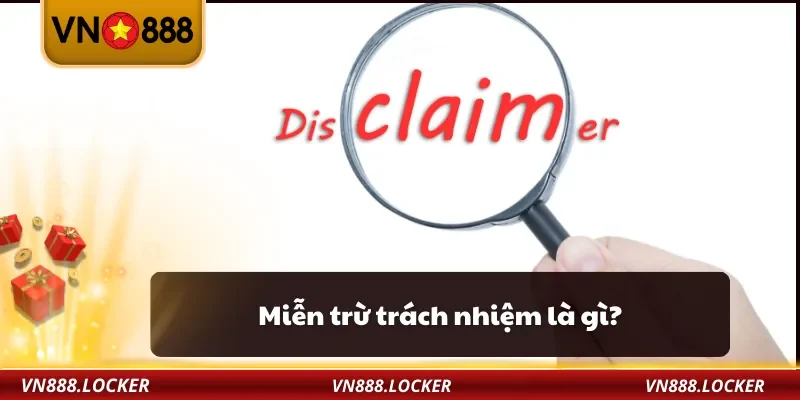 Miễn Trừ Trách Nhiệm 1 Miễn trừ trách nhiệm là gì?