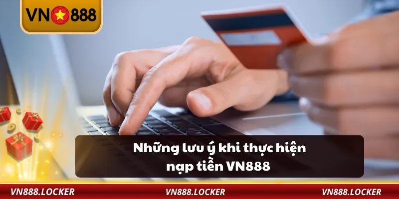 Nạp Tiền VN888 3 Những lưu ý khi thực hiện nạp tiền VN888