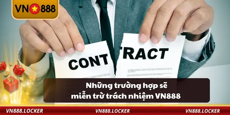 Miễn Trừ Trách Nhiệm 2 Những trường hợp sẽ miễn trừ trách nhiệm VN888